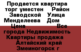 Продается квартира , торг уместен. › Район ­ Заводской › Улица ­ Менделеева › Дом ­ 13 › Цена ­ 2 150 000 - Все города Недвижимость » Квартиры продажа   . Алтайский край,Змеиногорск г.